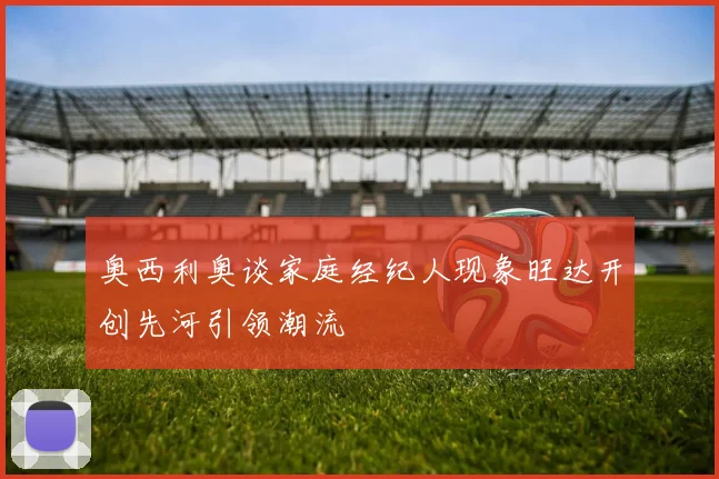 奥西利奥谈家庭经纪人现象旺达开创先河引领潮流