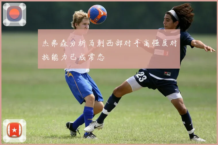 杰弗森分析马刺西部对手高强度对抗能力已成常态